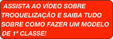 ASSISTA AO VÍDEO SOBRE TROQUELIZAÇÃO E SAIBA TUDO SOBRE COMO FAZER UM MODELO DE 1ª CLASSE!